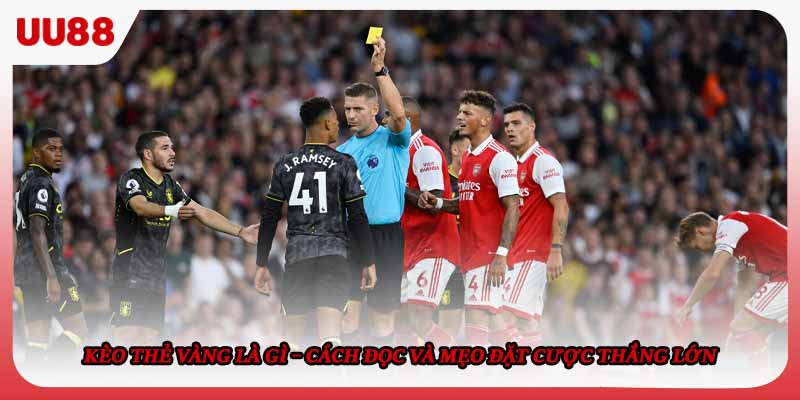 Kèo Thẻ Vàng Là Gì – Cách Đọc Và Mẹo Đặt Cược Thắng Lớn