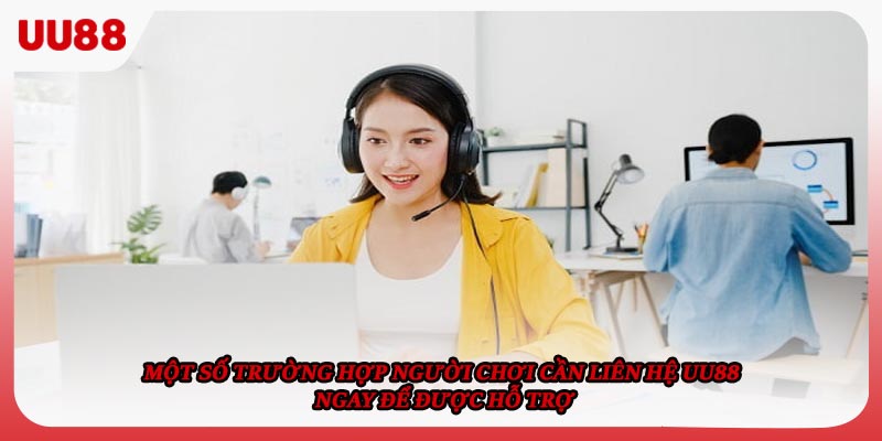 Một số trường hợp người chơi cần liên hệ UU88 ngay để được hỗ trợ