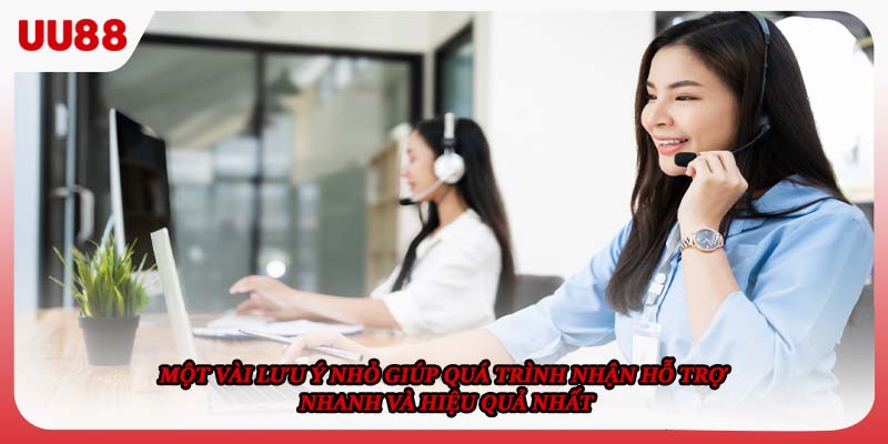Một vài lưu ý nhỏ giúp quá trình nhận hỗ trợ nhanh và hiệu quả nhất