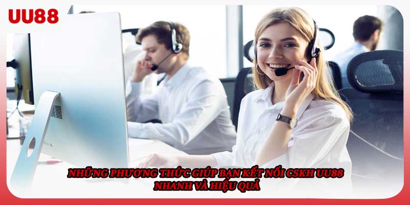 Những phương thức giúp bạn kết nối CSKH UU88 nhanh và hiệu quả