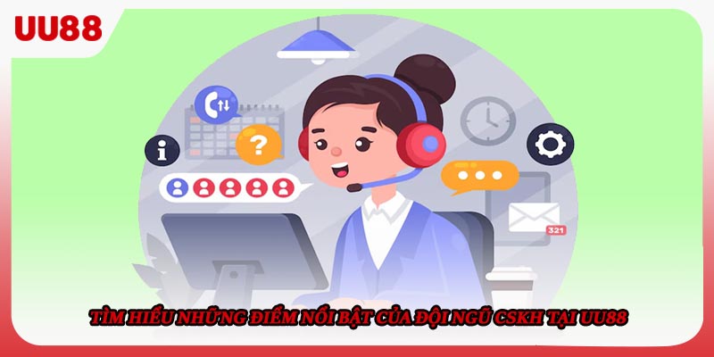 Tìm hiểu những điểm nổi bật của đội ngũ CSKH tại UU88